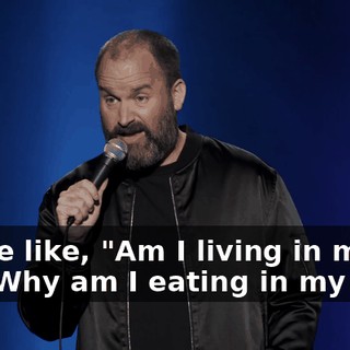 You're like, "Am I living in my car? Why am I eating in my car?"