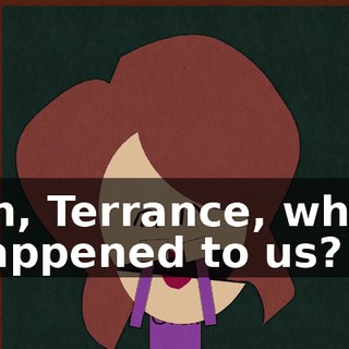 Oh, Terrance, what happened to us?