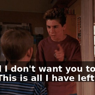 - and I don't want you to ruin it. - This is all I have left!