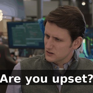 Are you upset?