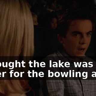 I thought the lake was a cover for the bowling alley.