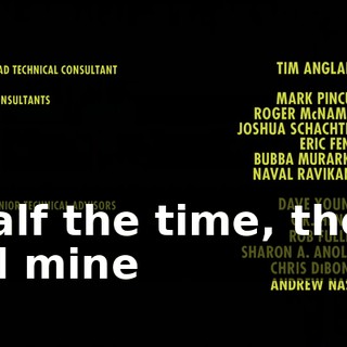 ♪ Half the time, they all mine ♪