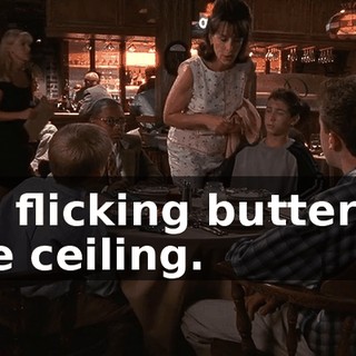 No flicking butter at the ceiling.