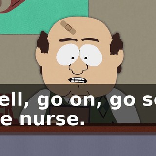 Well, go on, go see the nurse.