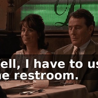 Well, I have to use the restroom.