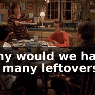 Why would we have so many leftovers?