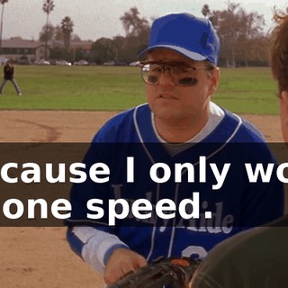 Because I only work at one speed.