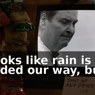 - Looks like rain is headed our way, but...