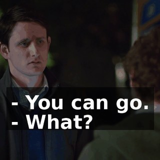- You can go. - What?