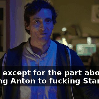 Yeah, except for the part about moving Anton to fucking Stanford.