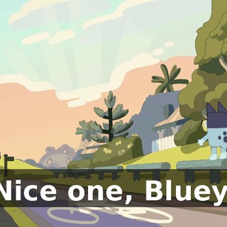 Nice one, Bluey.