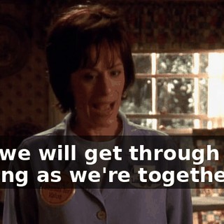 And we will get through this, as long as we're together,