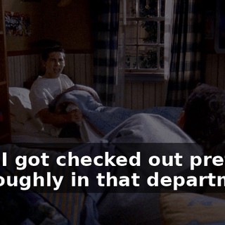 Hey, I got checked out pretty thoroughly in that department,