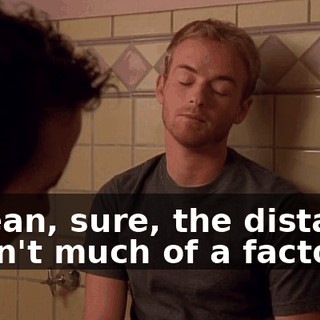 I mean, sure, the distance wasn't much of a factor,