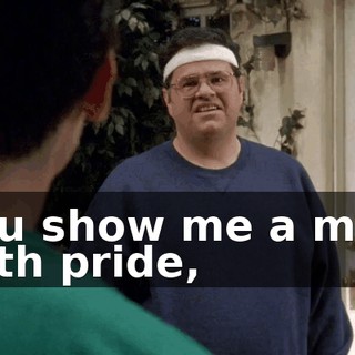 You show me a man with pride,