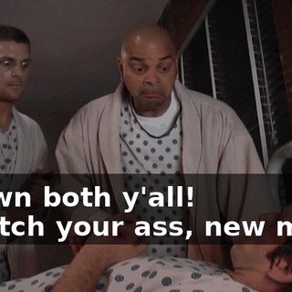 - I own both y'all! - Watch your ass, new meat.
