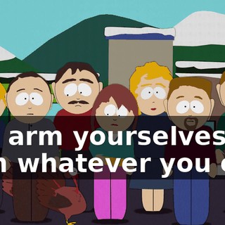 and arm yourselves with whatever you can.