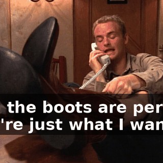Dad, the boots are perfect, they're just what I wanted.