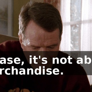 Please, it's not about merchandise.