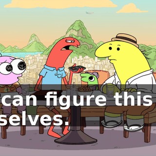 We can figure this out ourselves.