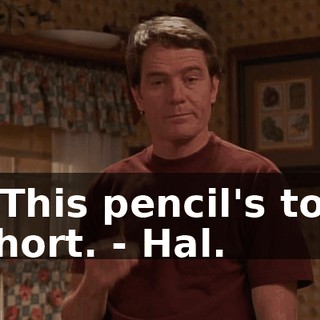 - This pencil's too short. - Hal.