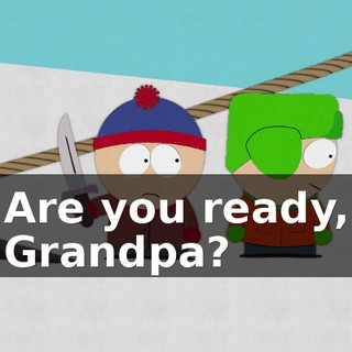 Are you ready, Grandpa?
