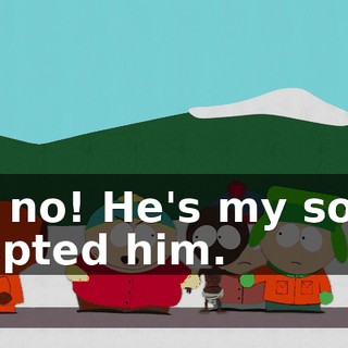 No, no! He's my son! I adopted him.