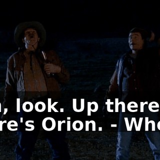 - Oh, look. Up there. There's Orion. - Where?