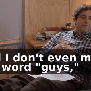 And I don't even mean the word "guys,"