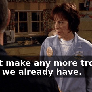 Don't make any more trouble than we already have.
