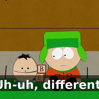 Uh-uh, different.