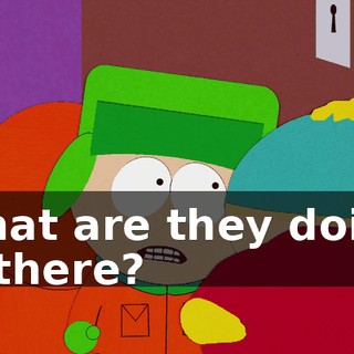 What are they doing in there?