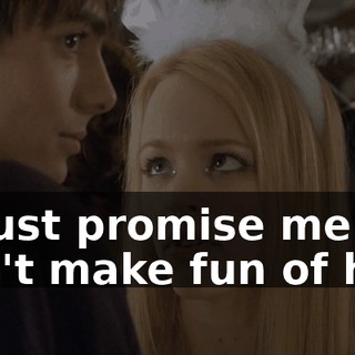 so just promise me you won't make fun of her.