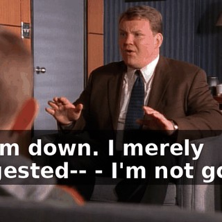 - Calm down. I merely suggested-- - I'm not going!