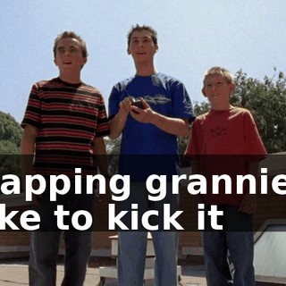 ♪ Rapping grannies like to kick it ♪