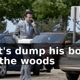 Let's dump his body in the woods