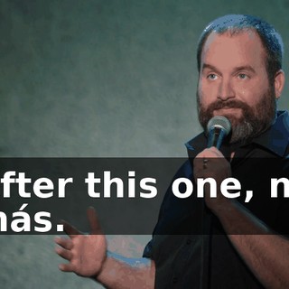 After this one, no más.