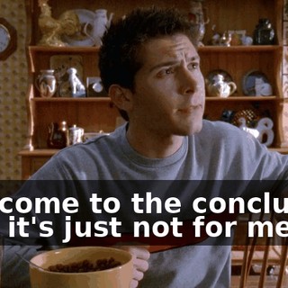 I've come to the conclusion that it's just not for me.