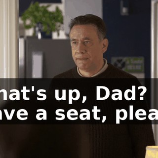 -What's up, Dad? -Have a seat, please.