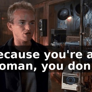 because you're a woman, you don't.