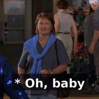 * Oh, baby