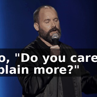 I go, "Do you care to explain more?"