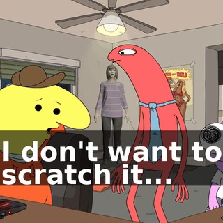 I don't want to scratch it...