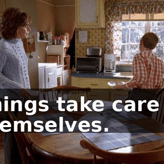 Things take care of themselves.
