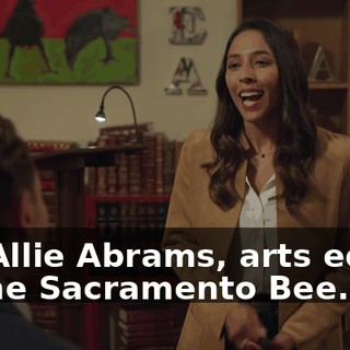 I'm Allie Abrams, arts editor at the Sacramento Bee.