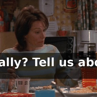 Really? Tell us about it.