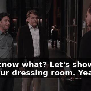 You know what? Let's show you to your dressing room. Yeah.