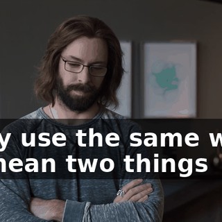 They use the same word to mean two things