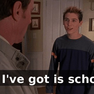 All I've got is school.
