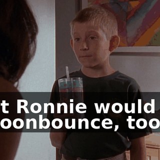 I bet Ronnie would like a moonbounce, too.
